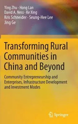 Transforming Rural Communities in China and Beyond: Community Entrepreneurship and Enterprises, Infrastructure Development and Investment Modes (2015)