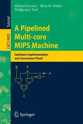 A Pipelined Multi-Core MIPS Machine: Hardware Implementation and Correctness Proof (2014)