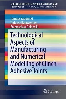 Technological Aspects of Manufacturing and Numerical Modelling of Clinch-Adhesive Joints (2015)