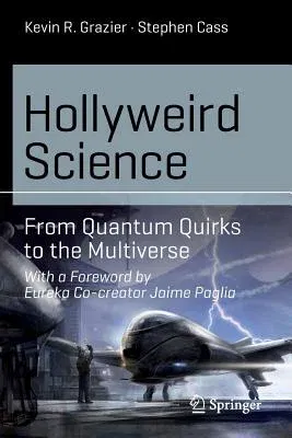 Hollyweird Science: From Quantum Quirks to the Multiverse (2015)