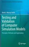 Testing and Validation of Computer Simulation Models: Principles, Methods and Applications (2015)