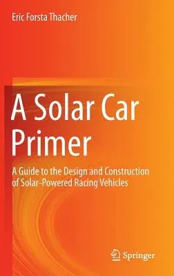 A Solar Car Primer: A Guide to the Design and Construction of Solar-Powered Racing Vehicles (2015)