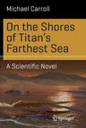 On the Shores of Titan's Farthest Sea: A Scientific Novel (2015)