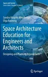 Space Architecture Education for Engineers and Architects: Designing and Planning Beyond Earth (2016)