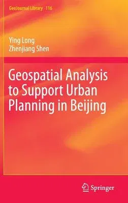 Geospatial Analysis to Support Urban Planning in Beijing (2015)