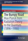 The Bumpy Road: Max Planck from Radiation Theory to the Quantum (1896-1906) (2015)