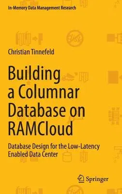 Building a Columnar Database on Ramcloud: Database Design for the Low-Latency Enabled Data Center (2016)