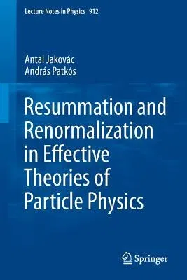 Resummation and Renormalization in Effective Theories of Particle Physics (2016)