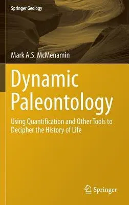 Dynamic Paleontology: Using Quantification and Other Tools to Decipher the History of Life (2016)