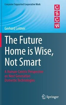 The Future Home Is Wise, Not Smart: A Human-Centric Perspective on Next Generation Domestic Technologies (2015)