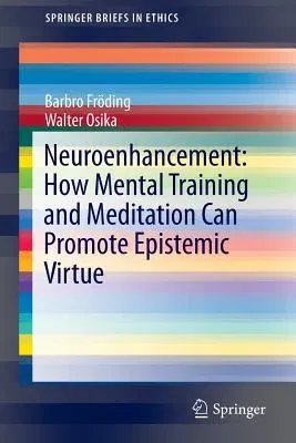 Neuroenhancement: How Mental Training and Meditation Can Promote Epistemic Virtue. (2015)