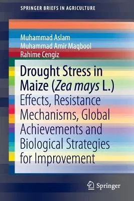 Drought Stress in Maize (Zea Mays L.): Effects, Resistance Mechanisms, Global Achievements and Biological Strategies for Improvement (2015)