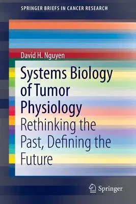 Systems Biology of Tumor Physiology: Rethinking the Past, Defining the Future (2016)