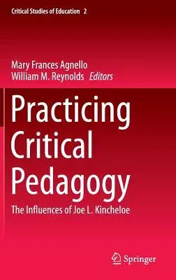 Practicing Critical Pedagogy: The Influences of Joe L. Kincheloe (2016)