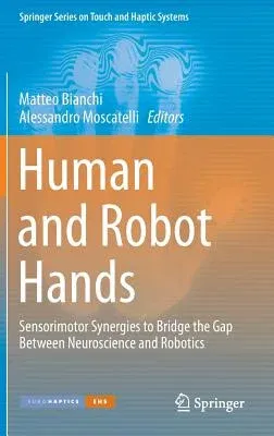 Human and Robot Hands: Sensorimotor Synergies to Bridge the Gap Between Neuroscience and Robotics (2016)