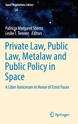 Private Law, Public Law, Metalaw and Public Policy in Space: A Liber Amicorum in Honor of Ernst Fasan (2016)