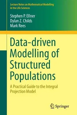 Data-Driven Modelling of Structured Populations: A Practical Guide to the Integral Projection Model (2016)