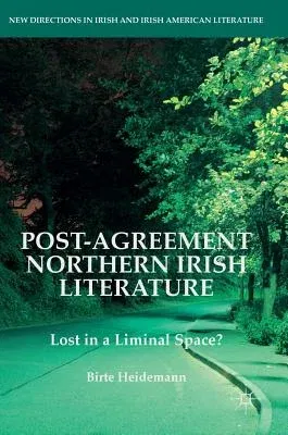 Post-Agreement Northern Irish Literature: Lost in a Liminal Space? (2016)