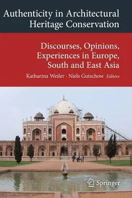 Authenticity in Architectural Heritage Conservation: Discourses, Opinions, Experiences in Europe, South and East Asia (2017)