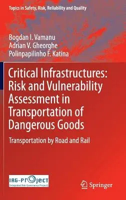 Critical Infrastructures: Risk and Vulnerability Assessment in Transportation of Dangerous Goods: Transportation by Road and Rail (2016)