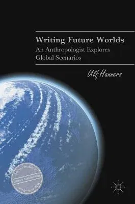 Writing Future Worlds: An Anthropologist Explores Global Scenarios (2016)