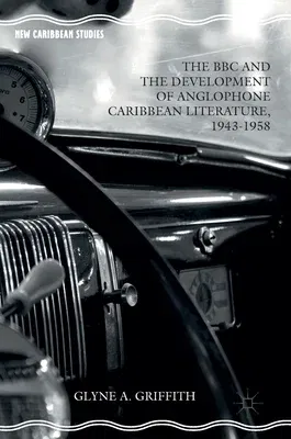 The BBC and the Development of Anglophone Caribbean Literature, 1943-1958 (2016)