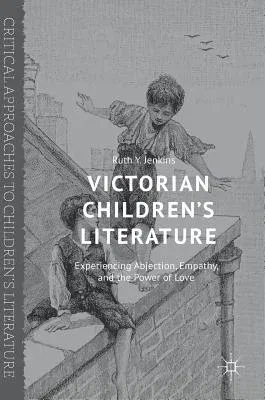 Victorian Children's Literature: Experiencing Abjection, Empathy, and the Power of Love (2016)