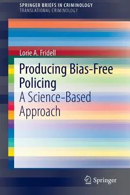 Producing Bias-Free Policing: A Science-Based Approach (2017)