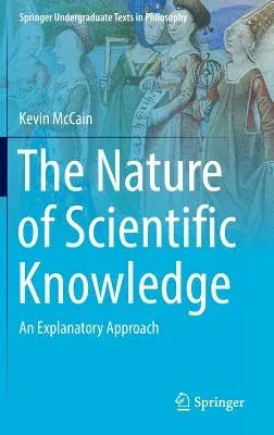 The Nature of Scientific Knowledge: An Explanatory Approach (2016)