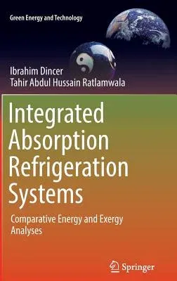 Integrated Absorption Refrigeration Systems: Comparative Energy and Exergy Analyses (2016)