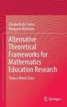 Alternative Theoretical Frameworks for Mathematics Education Research: Theory Meets Data (2016)