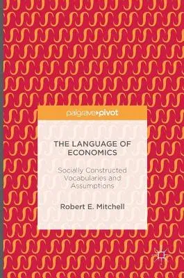 The Language of Economics: Socially Constructed Vocabularies and Assumptions (2016)