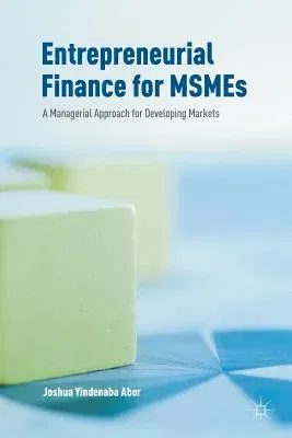 Entrepreneurial Finance for Msmes: A Managerial Approach for Developing Markets (2017)