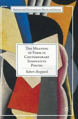 The Meaning of Form in Contemporary Innovative Poetry (2016)