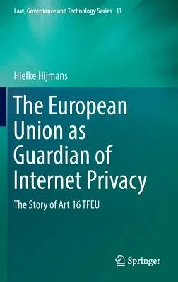 The European Union as Guardian of Internet Privacy: The Story of Art 16 Tfeu (2016)