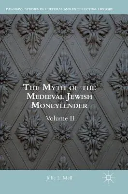 The Myth of the Medieval Jewish Moneylender: Volume II (2018)