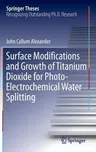 Surface Modifications and Growth of Titanium Dioxide for Photo-Electrochemical Water Splitting (2016)