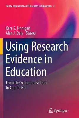 Using Research Evidence in Education: From the Schoolhouse Door to Capitol Hill (Softcover Reprint of the Original 1st 2014)