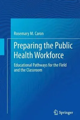 Preparing the Public Health Workforce: Educational Pathways for the Field and the Classroom (Softcover Reprint of the Original 1st 2015)