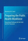 Preparing the Public Health Workforce: Educational Pathways for the Field and the Classroom (Softcover Reprint of the Original 1st 2015)