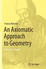 An Axiomatic Approach to Geometry: Geometric Trilogy I (Softcover Reprint of the Original 1st 2014)