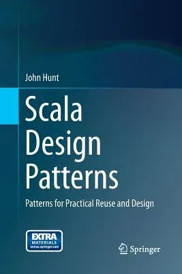 Scala Design Patterns: Patterns for Practical Reuse and Design (Softcover Reprint of the Original 1st 2013)