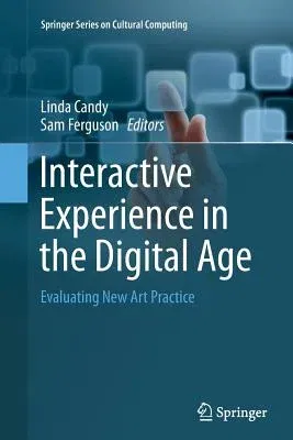 Interactive Experience in the Digital Age: Evaluating New Art Practice (Softcover Reprint of the Original 1st 2014)