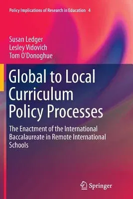 Global to Local Curriculum Policy Processes: The Enactment of the International Baccalaureate in Remote International Schools (Softcover Reprint of th