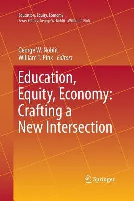 Education, Equity, Economy: Crafting a New Intersection (Softcover Reprint of the Original 1st 2016)