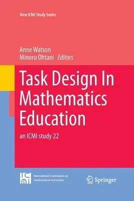 Task Design in Mathematics Education: An ICMI Study 22 (Softcover Reprint of the Original 1st 2015)