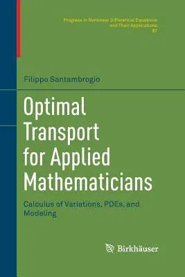 Optimal Transport for Applied Mathematicians: Calculus of Variations, Pdes, and Modeling (Softcover Reprint of the Original 1st 2015)