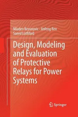 Design, Modeling and Evaluation of Protective Relays for Power Systems (Softcover Reprint of the Original 1st 2016)