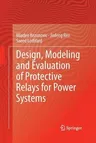 Design, Modeling and Evaluation of Protective Relays for Power Systems (Softcover Reprint of the Original 1st 2016)