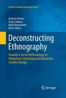 Deconstructing Ethnography: Towards a Social Methodology for Ubiquitous Computing and Interactive Systems Design (Softcover Reprint of the Original 1s